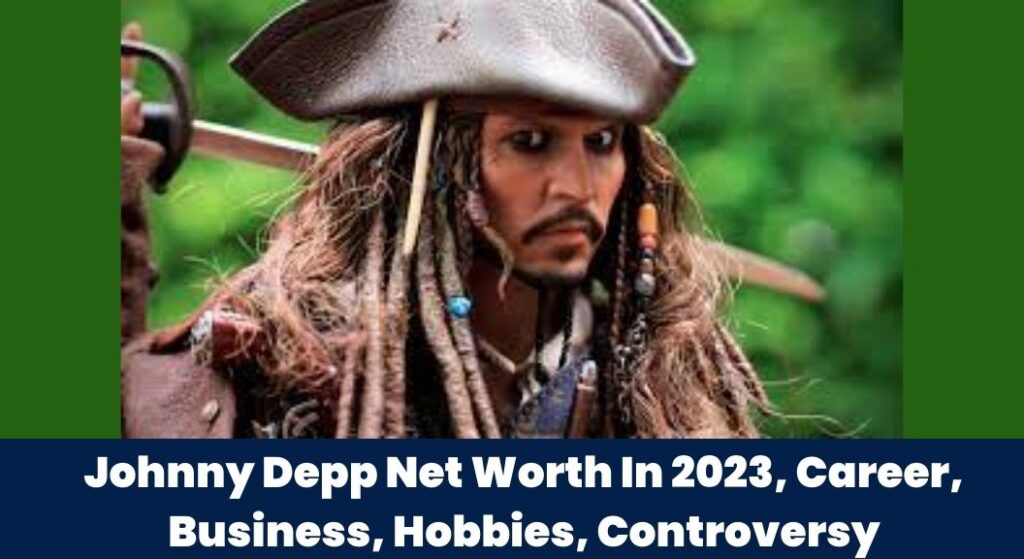 Johnny Depp Net Worth In 2023